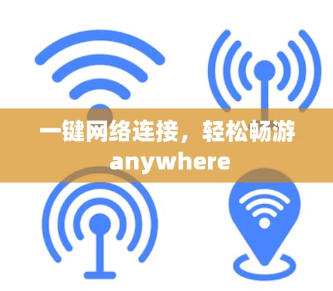 一键网络连接，轻松畅游 anywhere