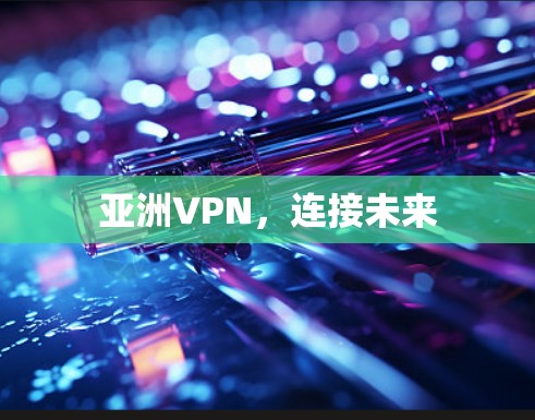 亚洲VPN，连接未来