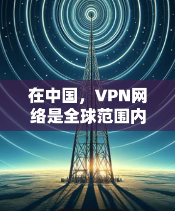 在中国，VPN网络是全球范围内非常活跃的网络服务之一，提供多种方式让用户访问互联网。以下是一些在亚洲地区知名的VPN加速方案，涵盖了价格、速度和安全性等方面