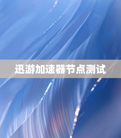迅游加速器节点测试