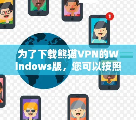 为了下载熊猫VPN的Windows版，您可以按照以下步骤操作