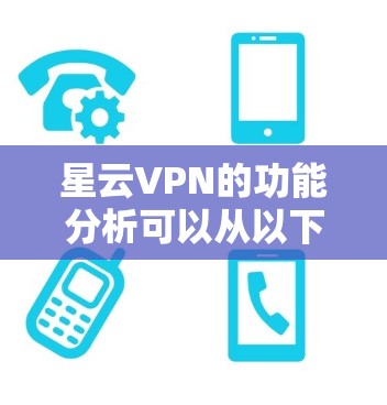 星云VPN的功能分析可以从以下几个方面进行总结