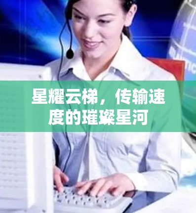 星耀云梯，传输速度的璀璨星河