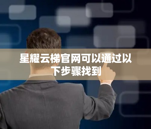 星耀云梯官网可以通过以下步骤找到