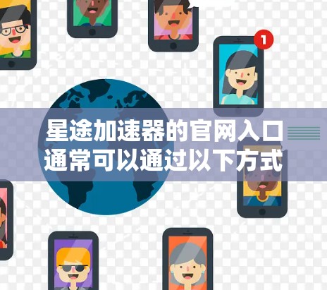 星途加速器的官网入口通常可以通过以下方式访问