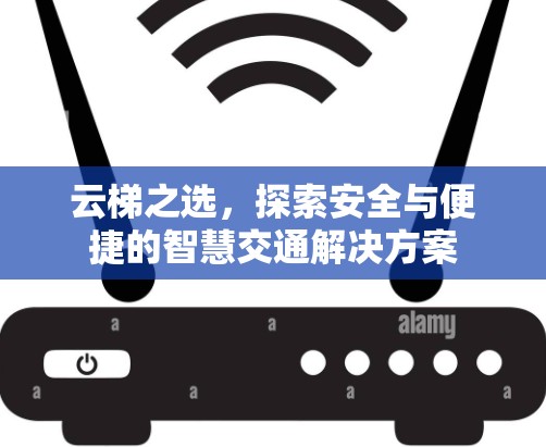 云梯之选，探索安全与便捷的智慧交通解决方案