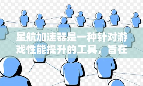 星航加速器是一种针对游戏性能提升的工具，旨在帮助玩家优化游戏配置，提升游戏运行速度和体验。以下是对星航加速器的评测和信息