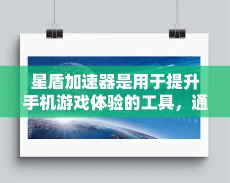 星盾加速器是用于提升手机游戏体验的工具，通常通过加速游戏进程、加载游戏数据、或提高游戏响应速度来实现。以下是详细的使用指南和注意事项