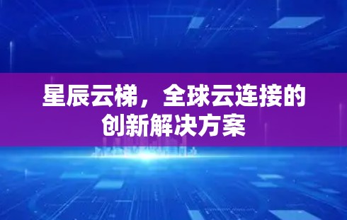 星辰云梯，全球云连接的创新解决方案