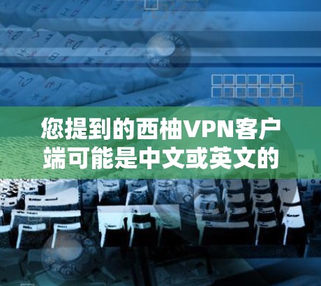 您提到的西柚VPN客户端可能是中文或英文的，具体名称可能因平台而异。如果您指的是西柚VPN客户端，请提供更多信息以便我更好地帮助您