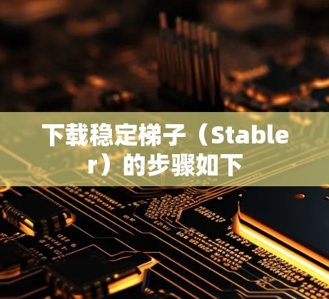 下载稳定梯子（Stabler）的步骤如下