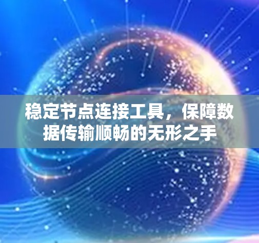 稳定节点连接工具，保障数据传输顺畅的无形之手