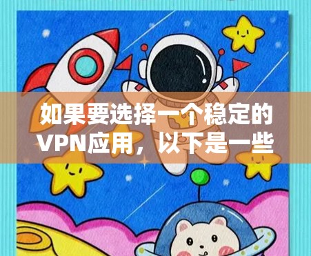 如果要选择一个稳定的VPN应用，以下是一些推荐的选项，它们通常提供多种协议和高质量的加密速度