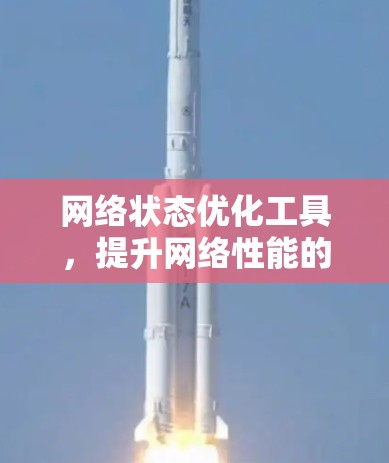 网络状态优化工具，提升网络性能的智能解决方案