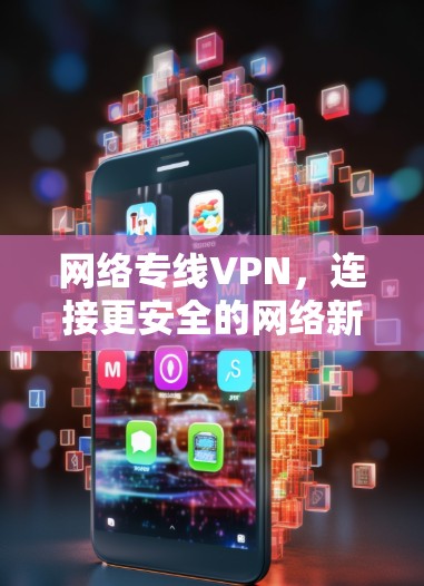 网络专线VPN，连接更安全的网络新标准