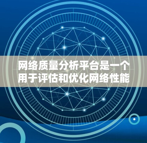 网络质量分析平台是一个用于评估和优化网络性能和质量的工具和平台。它通过分析网络设备、连接和数据流的状态，帮助用户和开发者优化网络性能，提升用户体验，同时提供数据报告和可视化工具，便于追踪网络状态变化