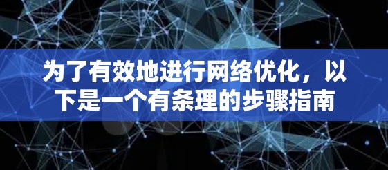 为了有效地进行网络优化，以下是一个有条理的步骤指南
