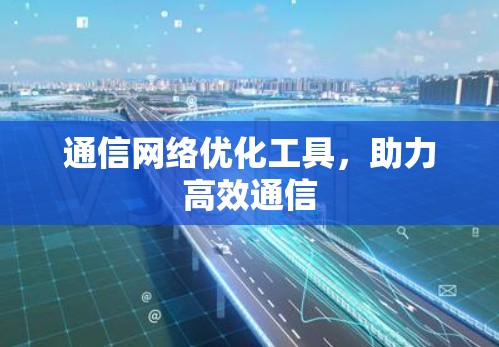 通信网络优化工具，助力高效通信