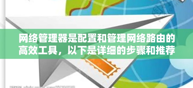 网络管理器是配置和管理网络路由的高效工具，以下是详细的步骤和推荐使用方法