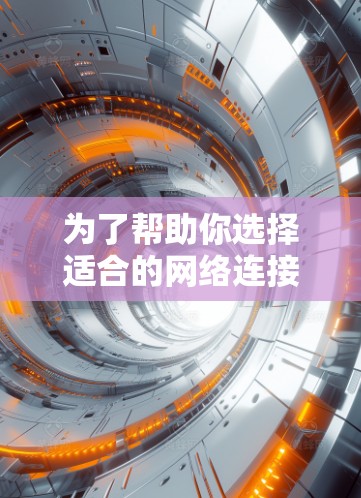 为了帮助你选择适合的网络连接工具，以下是基于常见需求和功能的推荐