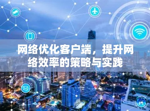 网络优化客户端，提升网络效率的策略与实践
