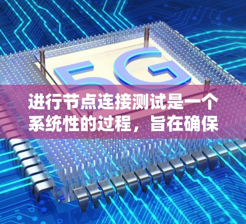 进行节点连接测试是一个系统性的过程，旨在确保网络中各个节点之间的连接正常。以下是一步步的指南