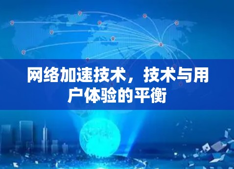 网络加速技术，技术与用户体验的平衡