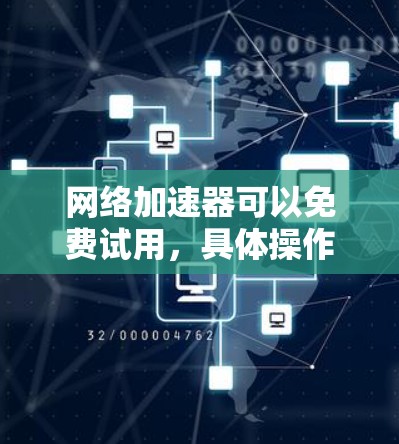 网络加速器可以免费试用，具体操作步骤如下
