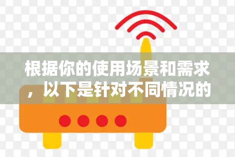 根据你的使用场景和需求，以下是针对不同情况的推荐