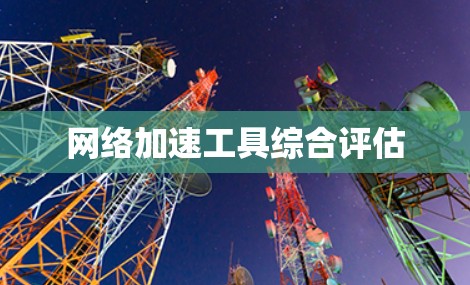 网络加速工具综合评估