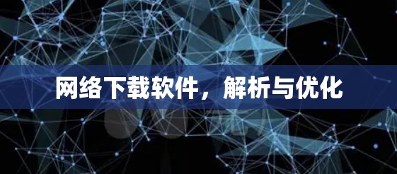 网络下载软件，解析与优化