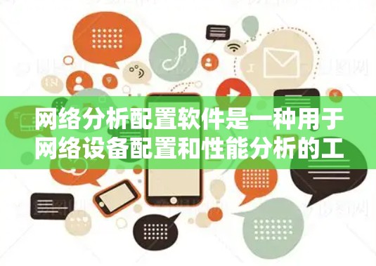网络分析配置软件是一种用于网络设备配置和性能分析的工具。以下是一些常见的网络分析配置软件，供参考