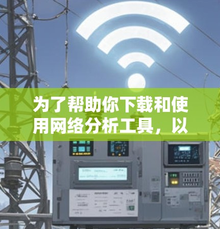 为了帮助你下载和使用网络分析工具，以下是详细的步骤指南