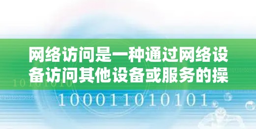 网络访问是一种通过网络设备访问其他设备或服务的操作，广泛应用于家庭、企业以及各种网络环境。以下是对网络访问的详细使用方法的分步说明