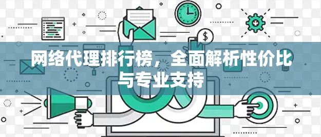网络代理排行榜，全面解析性价比与专业支持