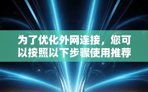 为了优化外网连接，您可以按照以下步骤使用推荐的工具，逐步进行网络分析和优化