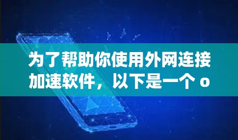 为了帮助你使用外网连接加速软件，以下是一个 organized的指南