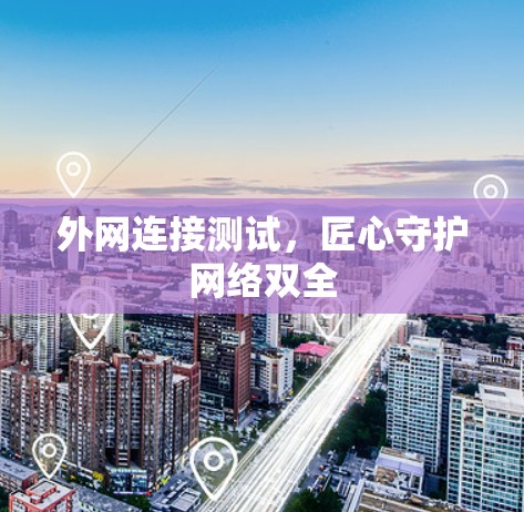 外网连接测试，匠心守护网络双全