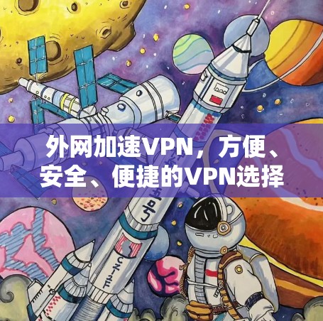外网加速VPN，方便、安全、便捷的VPN选择
