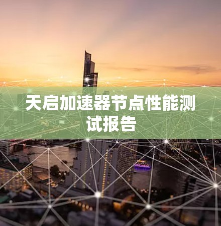 天启加速器节点性能测试报告