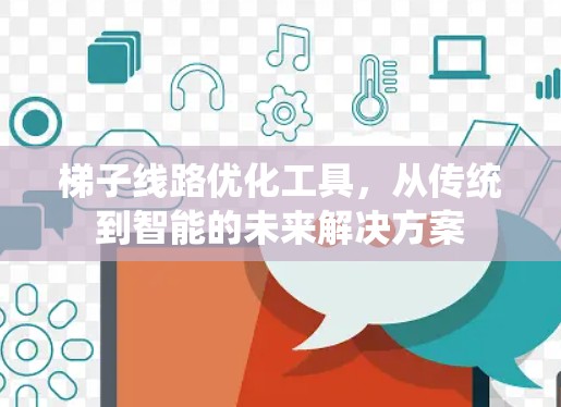 梯子线路优化工具，从传统到智能的未来解决方案