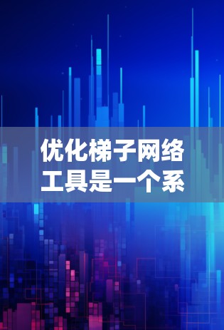 优化梯子网络工具是一个系统工程，旨在提升其效率和准确性，使其更适用于电路分析。以下是优化步骤的详细指南