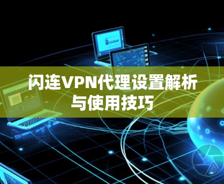闪连VPN代理设置解析与使用技巧