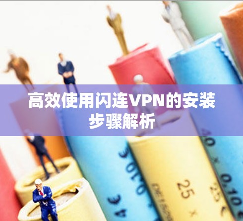 高效使用闪连VPN的安装步骤解析