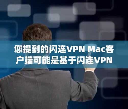 您提到的闪连VPN Mac客户端可能是基于闪连VPN(formerly CypherVPN)的版本。由于在Mac设备上运行的版本可能有所不同,我将提供一个通用的使用指南,适用于大多数VPN应用