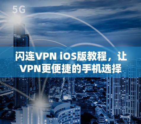 闪连VPN iOS版教程,让VPN更便捷的手机选择